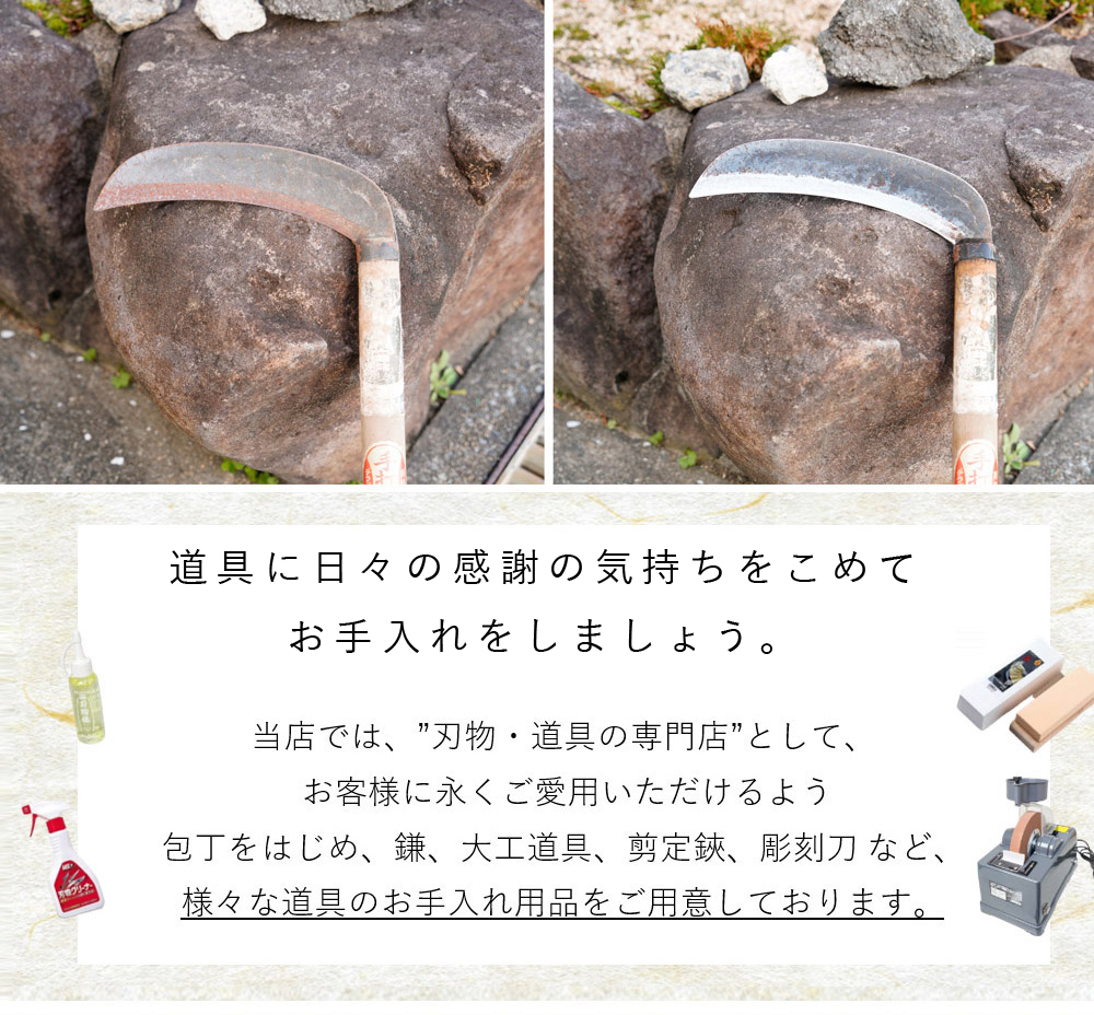 鎌の研ぐ前、研いだ後のビフォーアフター。道具を大切に想い、感謝の気持ちを込めてお手入れをして、是非、清々しい気持ちで新年を迎えましょう。当店では、刃物・道具の専門店として、お客様に永くご愛用いただけるよう包丁をはじめ、鎌、大工道具、剪定鋏、彫刻刀など、様々な道具のお手入れ用品をご用意しております。